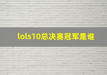 lols10总决赛冠军是谁