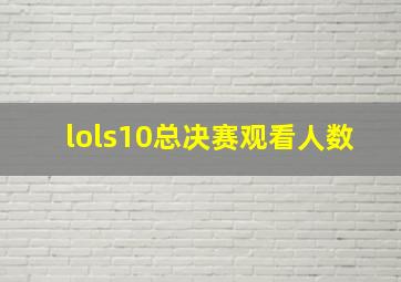 lols10总决赛观看人数