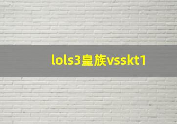 lols3皇族vsskt1