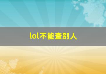 lol不能查别人