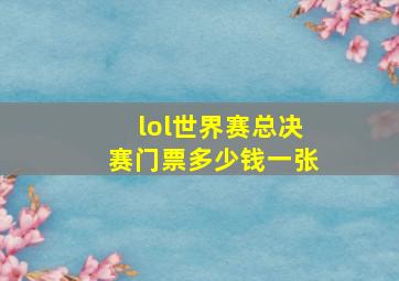 lol世界赛总决赛门票多少钱一张