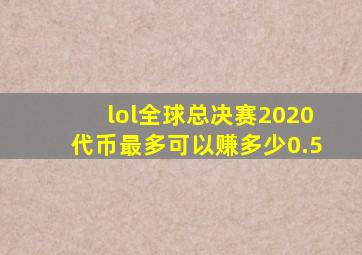 lol全球总决赛2020代币最多可以赚多少0.5