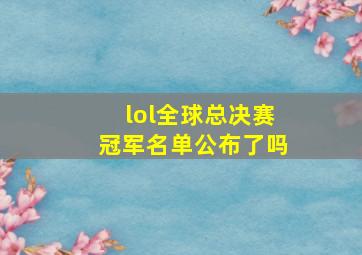 lol全球总决赛冠军名单公布了吗