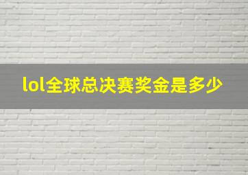 lol全球总决赛奖金是多少