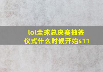 lol全球总决赛抽签仪式什么时候开始s11