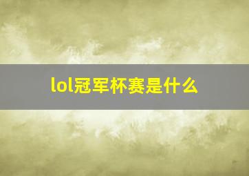 lol冠军杯赛是什么