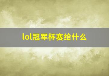 lol冠军杯赛给什么