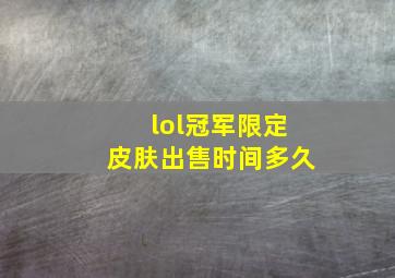 lol冠军限定皮肤出售时间多久