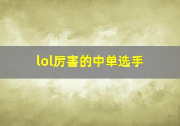 lol厉害的中单选手