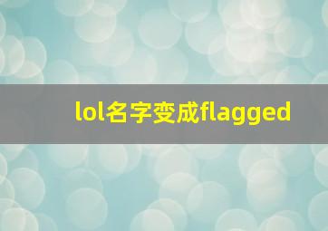 lol名字变成flagged