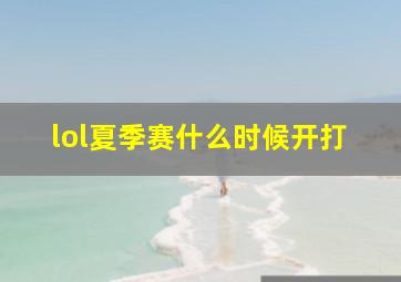 lol夏季赛什么时候开打