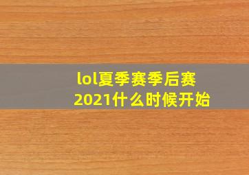 lol夏季赛季后赛2021什么时候开始