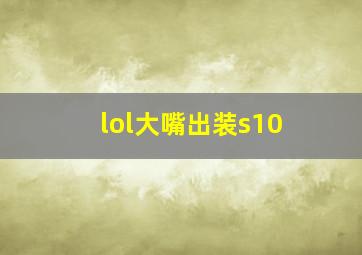 lol大嘴出装s10