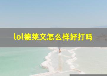 lol德莱文怎么样好打吗