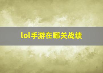 lol手游在哪关战绩