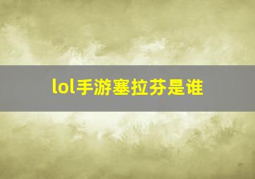 lol手游塞拉芬是谁