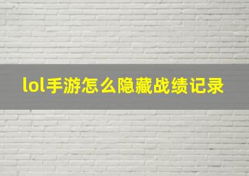 lol手游怎么隐藏战绩记录