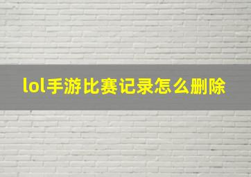 lol手游比赛记录怎么删除