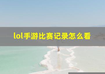 lol手游比赛记录怎么看