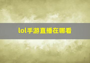 lol手游直播在哪看