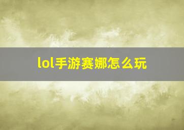 lol手游赛娜怎么玩