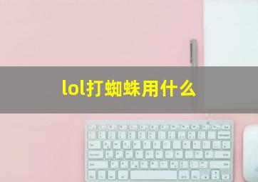 lol打蜘蛛用什么