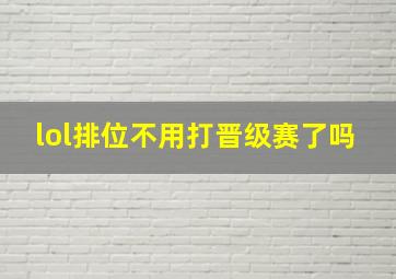 lol排位不用打晋级赛了吗