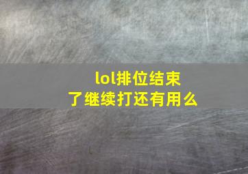 lol排位结束了继续打还有用么