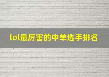 lol最厉害的中单选手排名