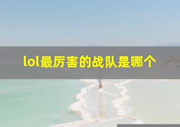 lol最厉害的战队是哪个