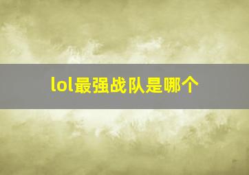 lol最强战队是哪个