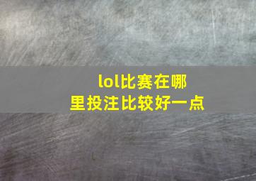 lol比赛在哪里投注比较好一点