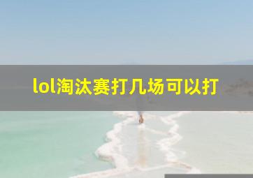 lol淘汰赛打几场可以打