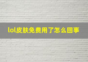 lol皮肤免费用了怎么回事