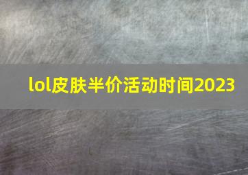 lol皮肤半价活动时间2023