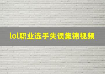 lol职业选手失误集锦视频