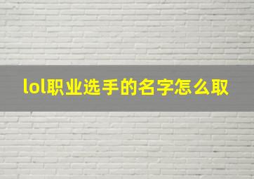 lol职业选手的名字怎么取