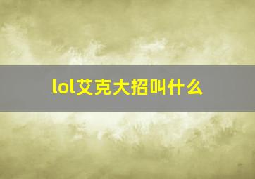 lol艾克大招叫什么