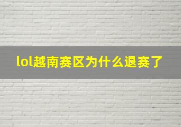 lol越南赛区为什么退赛了