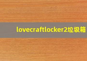 lovecraftlocker2垃圾箱