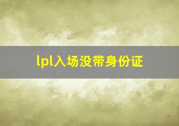 lpl入场没带身份证