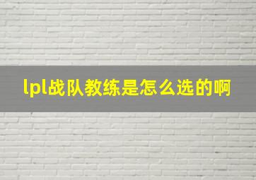 lpl战队教练是怎么选的啊