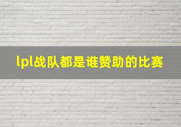 lpl战队都是谁赞助的比赛