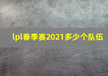 lpl春季赛2021多少个队伍