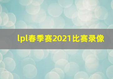 lpl春季赛2021比赛录像