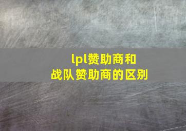 lpl赞助商和战队赞助商的区别