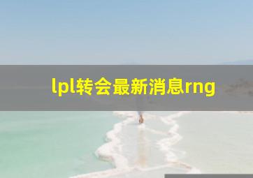 lpl转会最新消息rng