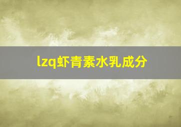 lzq虾青素水乳成分