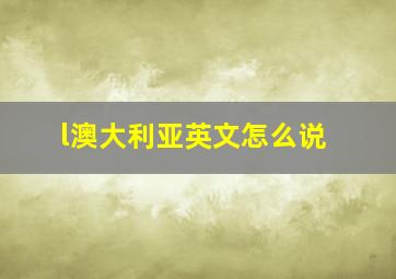 l澳大利亚英文怎么说