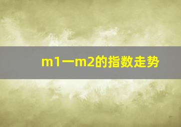 m1一m2的指数走势